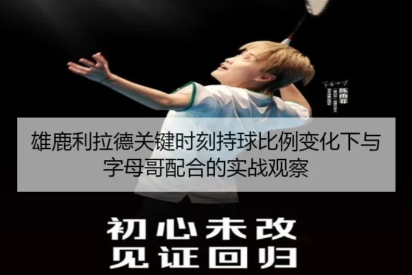 雄鹿利拉德关键时刻持球比例变化下与字母哥配合的实战观察